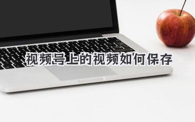 视频号上的视频如何保存