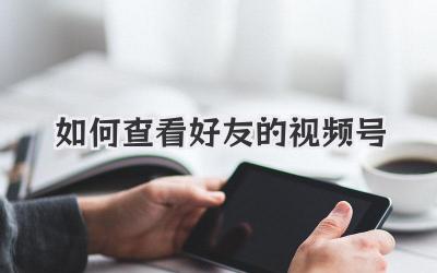 如何查看好友的视频号