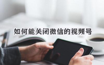 如何能关闭微信的视频号