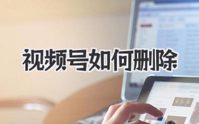 视频号如何删除