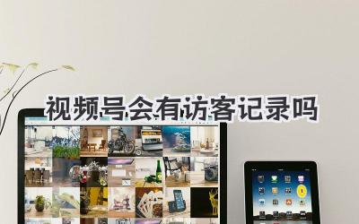 视频号会有访客记录吗