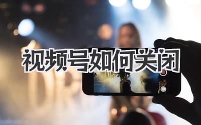 视频号如何关闭