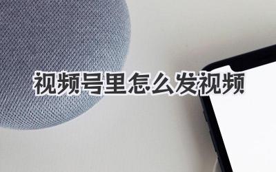 视频号里怎么发视频