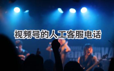 视频号的人工客服电话