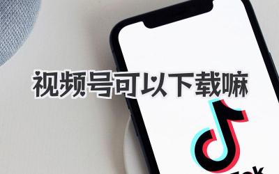 视频号可以下载嘛
