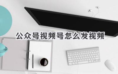 公众号视频号怎么发视频