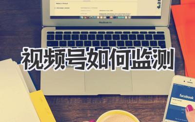 视频号如何监测