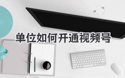 单位如何开通视频号