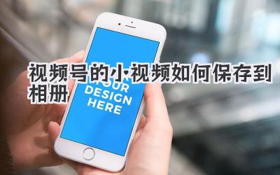 视频号的小视频如何保存到相册