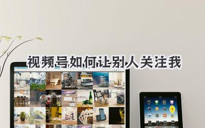 视频号如何让别人关注我