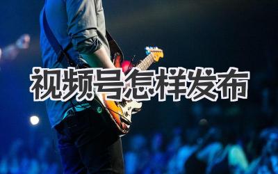 视频号怎样发布