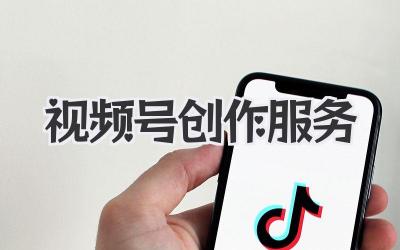 视频号创作服务