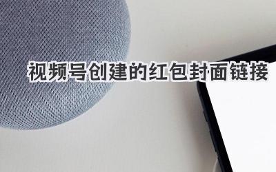 视频号创建的红包封面链接