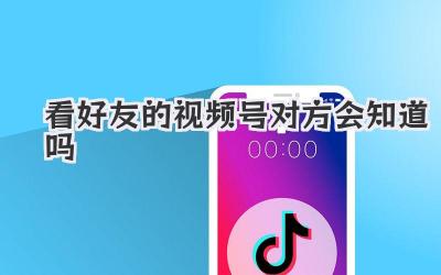 看好友的视频号对方会知道吗