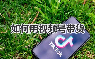 如何用视频号带货