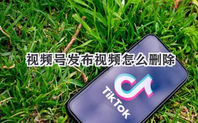 视频号发布视频怎么删除
