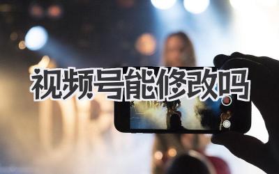 视频号能修改吗