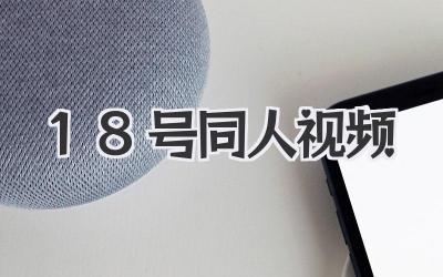 爆款预定！《18号同人视频》运营剪辑全攻略，让你播放量biubiubiu涨！