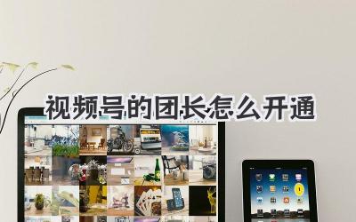 视频号的团长怎么开通