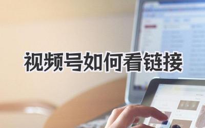 视频号如何看链接