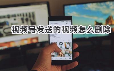 视频号发送的视频怎么删除