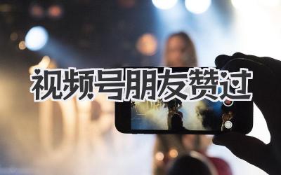 视频号朋友赞过