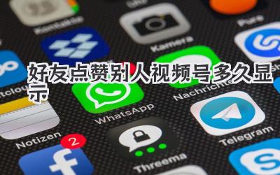 好友点赞别人视频号多久显示