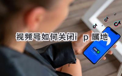 视频号如何关闭ip属地