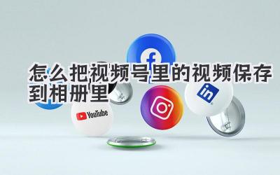 怎么把视频号里的视频保存到相册里