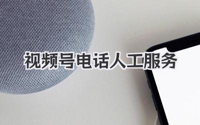 视频号电话人工服务