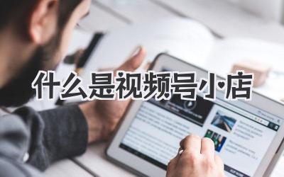 什么是视频号小店