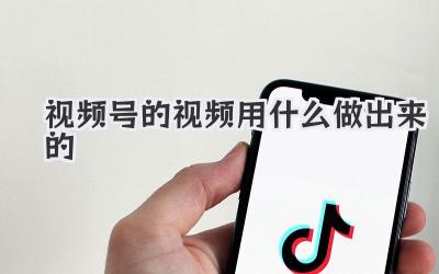 视频号的视频用什么做出来的