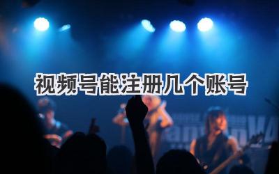 视频号能注册几个账号