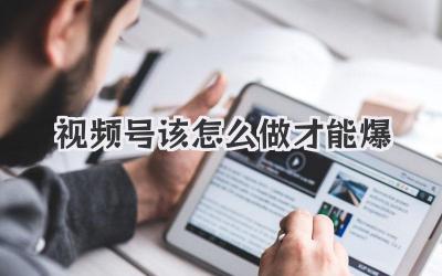 视频号该怎么做才能爆