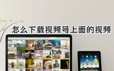 怎么下载视频号上面的视频