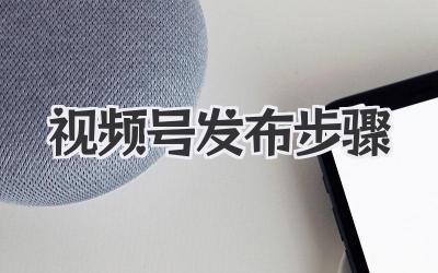 视频号发布步骤：从小白到视频号达人，只需这几个简单步骤！