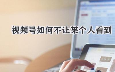 视频号如何不让某个人看到