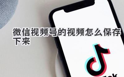 微信视频号的视频怎么保存下来